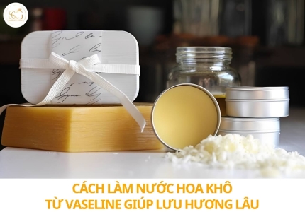Cách làm nước hoa khô từ Vaseline: Bí quyết lưu hương lâu nhất và tiết kiệm 